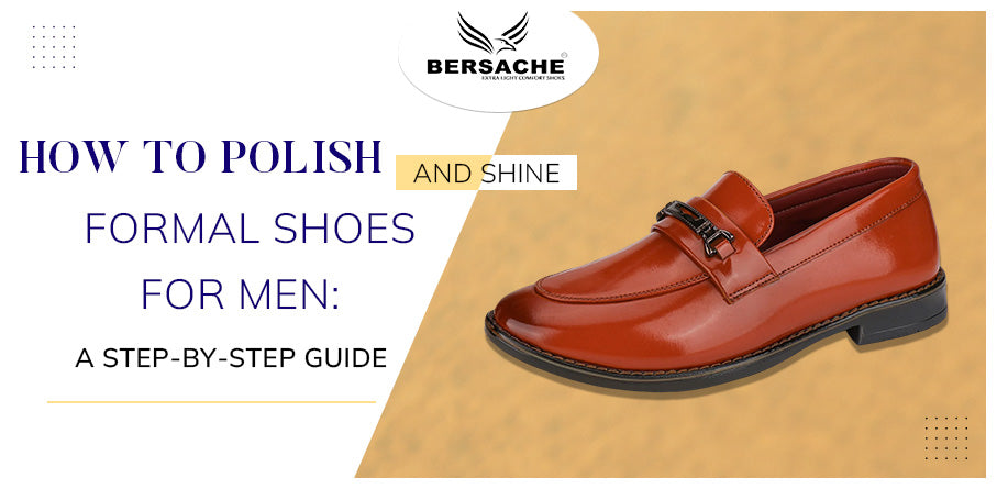 How to Polish and Shine Formal Shoes for Men: A Step-by-Step Guide